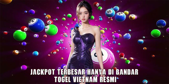 Jackpot Terbesar Hanya di Bandar Togel Vietnam Resmi