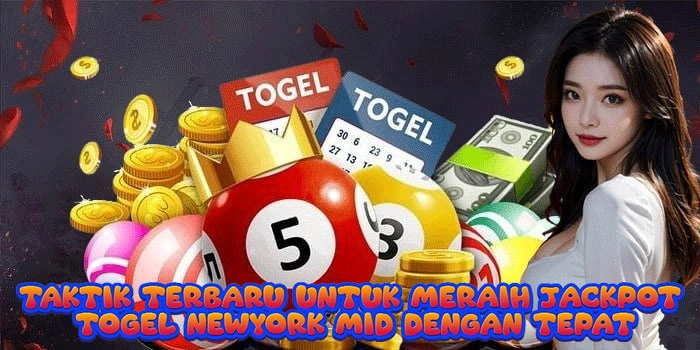Taktik Terbaru Untuk Meraih Jackpot Togel Newyork Mid Dengan Tepat