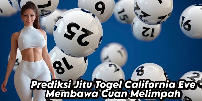 Prediksi Jitu Togel California Eve Membawa Cuan Melimpah