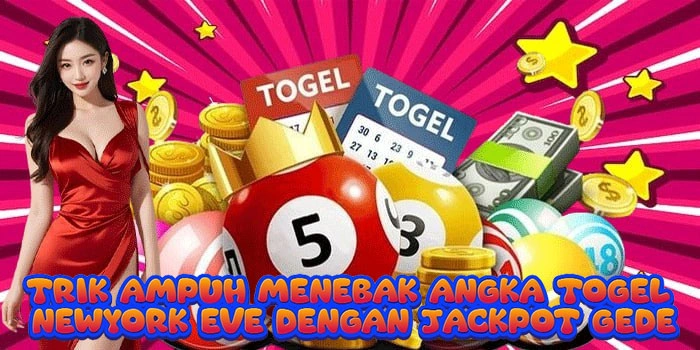 Trik Ampuh Menebak Angka Togel Newyork Eve Dengan Jackpot Gede