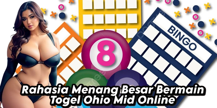 Rahasia Menang Besar Bermain Togel Ohio Mid Online