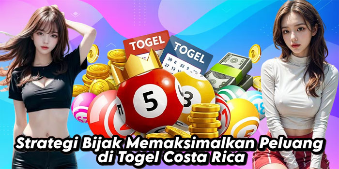 Strategi Bijak Memaksimalkan Peluang di Togel Costa Rica