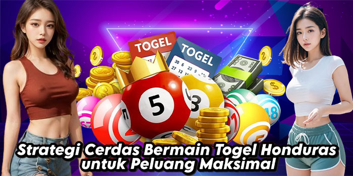 Strategi Cerdas Bermain Togel Honduras untuk Peluang Maksimal