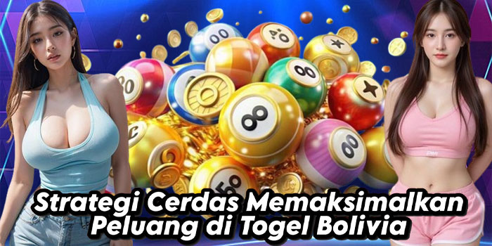 Strategi Cerdas Memaksimalkan Peluang di Togel Bolivia