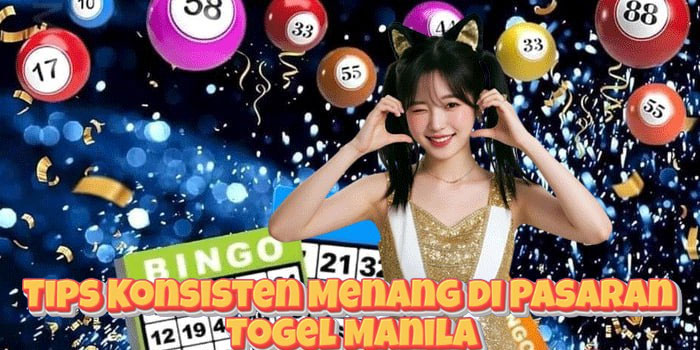 Tips Konsisten Menang di Pasaran Togel Manila