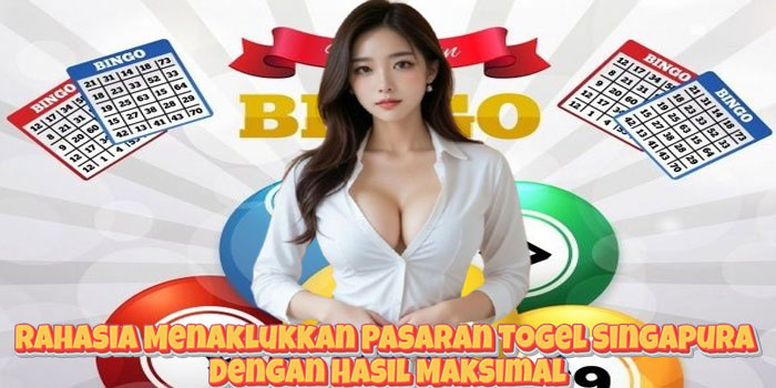 Rahasia Menaklukkan Pasaran Togel Singapura  Dengan Hasil Maksimal
