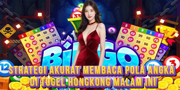 Strategi Akurat Membaca Pola Angka di Togel Hongkong Malam Ini
