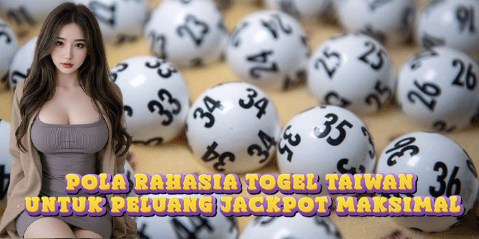 Pola Rahasia Togel Taiwan Untuk Peluang Jackpot Maksimal