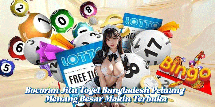 Bocoran Jitu Togel Bangladesh Peluang Menang Besar Makin Terbuka
