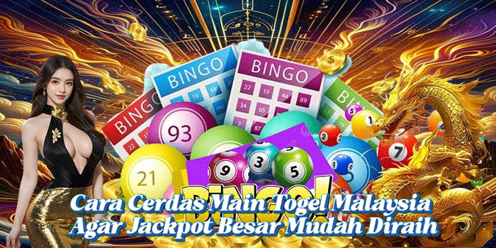 Cara Cerdas Main Togel Malaysia Agar Jackpot Besar Mudah Diraih