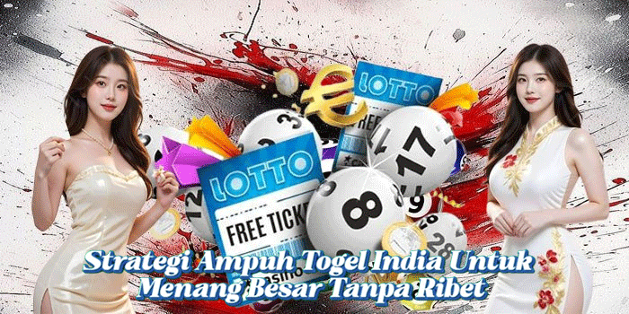 Strategi Ampuh Togel India Untuk Menang Besar Tanpa Ribet